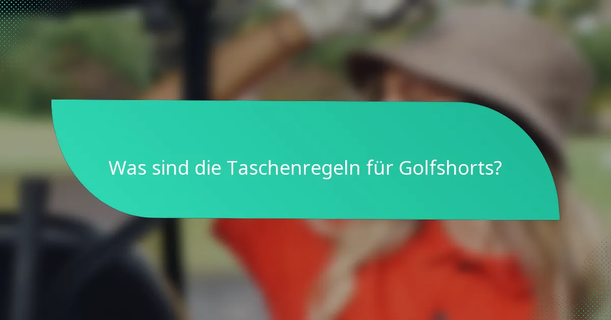 Was sind die Taschenregeln für Golfshorts?