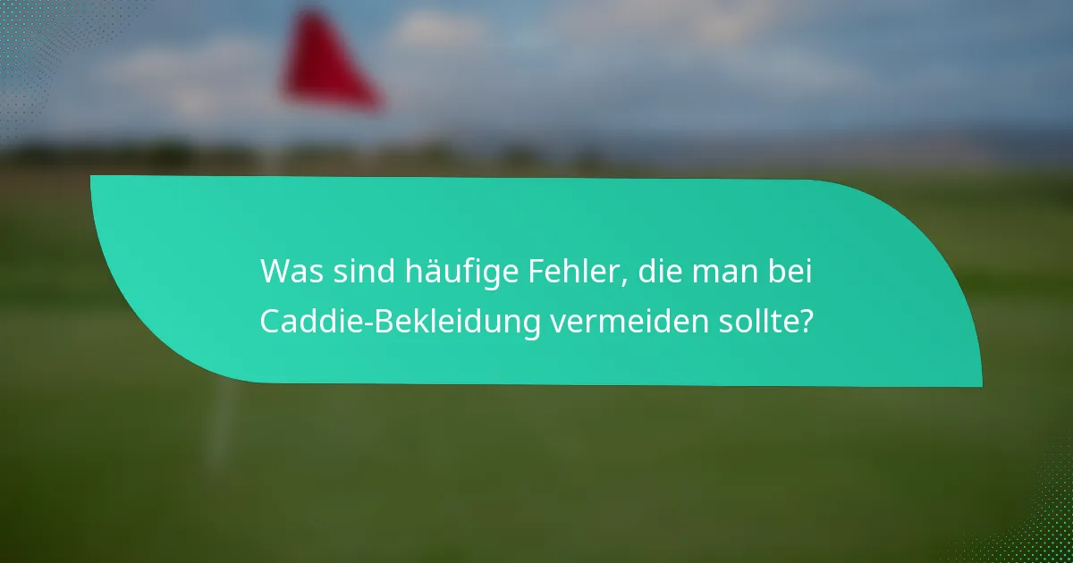 Was sind häufige Fehler, die man bei Caddie-Bekleidung vermeiden sollte?