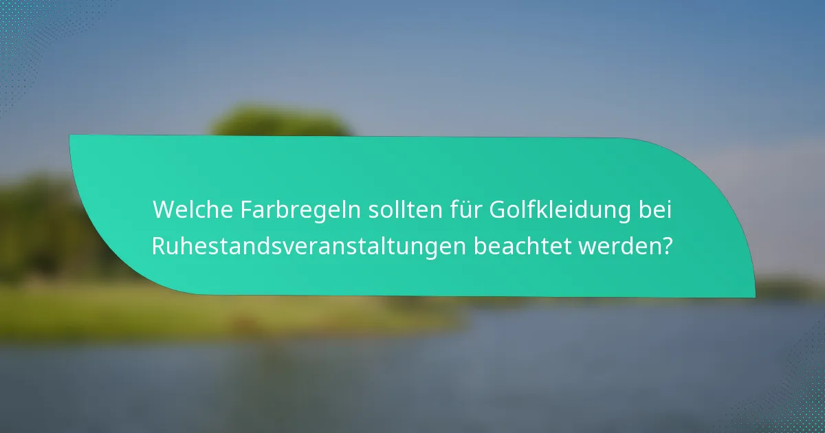Welche Farbregeln sollten für Golfkleidung bei Ruhestandsveranstaltungen beachtet werden?