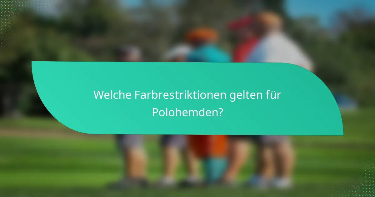 Welche Farbrestriktionen gelten für Polohemden?