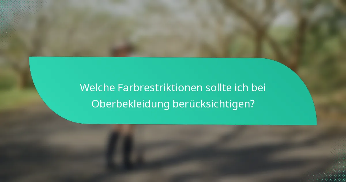 Welche Farbrestriktionen sollte ich bei Oberbekleidung berücksichtigen?