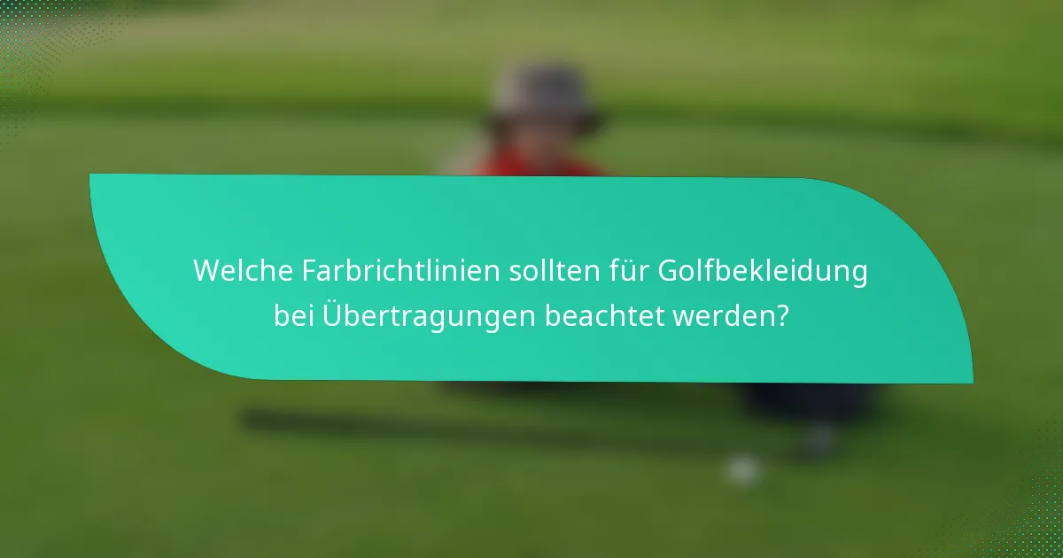 Welche Farbrichtlinien sollten für Golfbekleidung bei Übertragungen beachtet werden?
