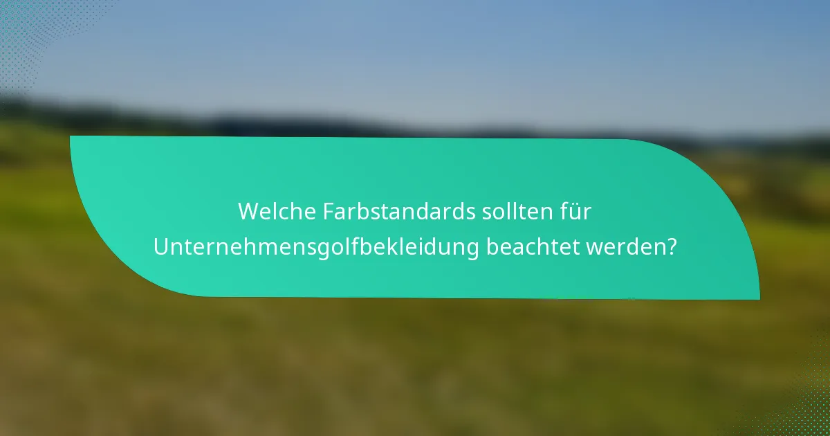 Welche Farbstandards sollten für Unternehmensgolfbekleidung beachtet werden?