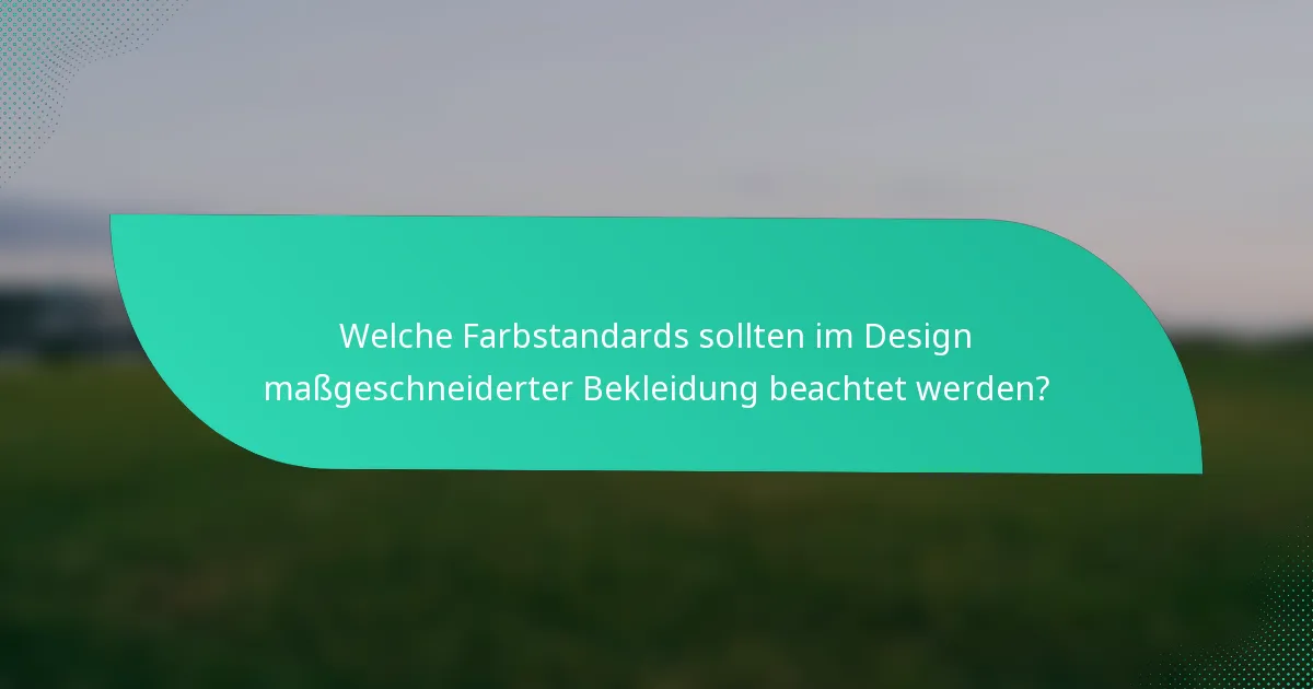 Welche Farbstandards sollten im Design maßgeschneiderter Bekleidung beachtet werden?