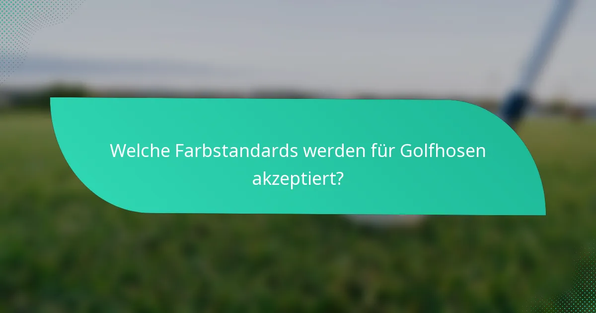Welche Farbstandards werden für Golfhosen akzeptiert?