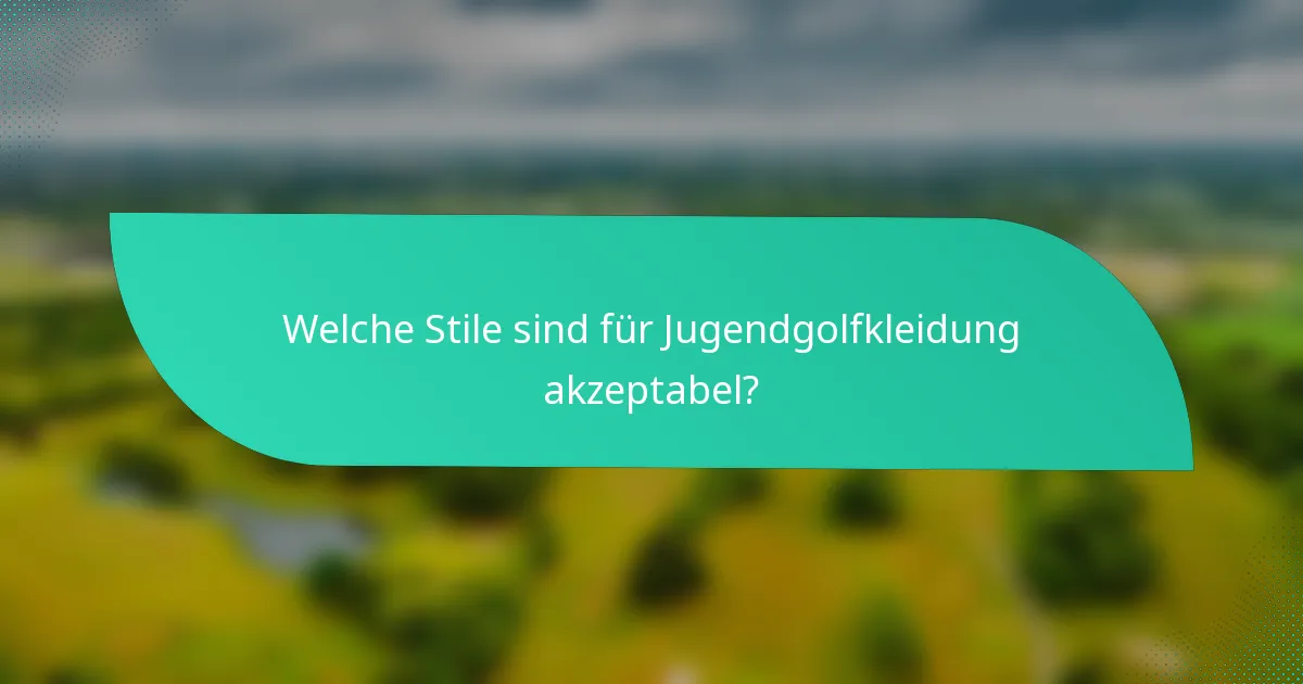Welche Stile sind für Jugendgolfkleidung akzeptabel?