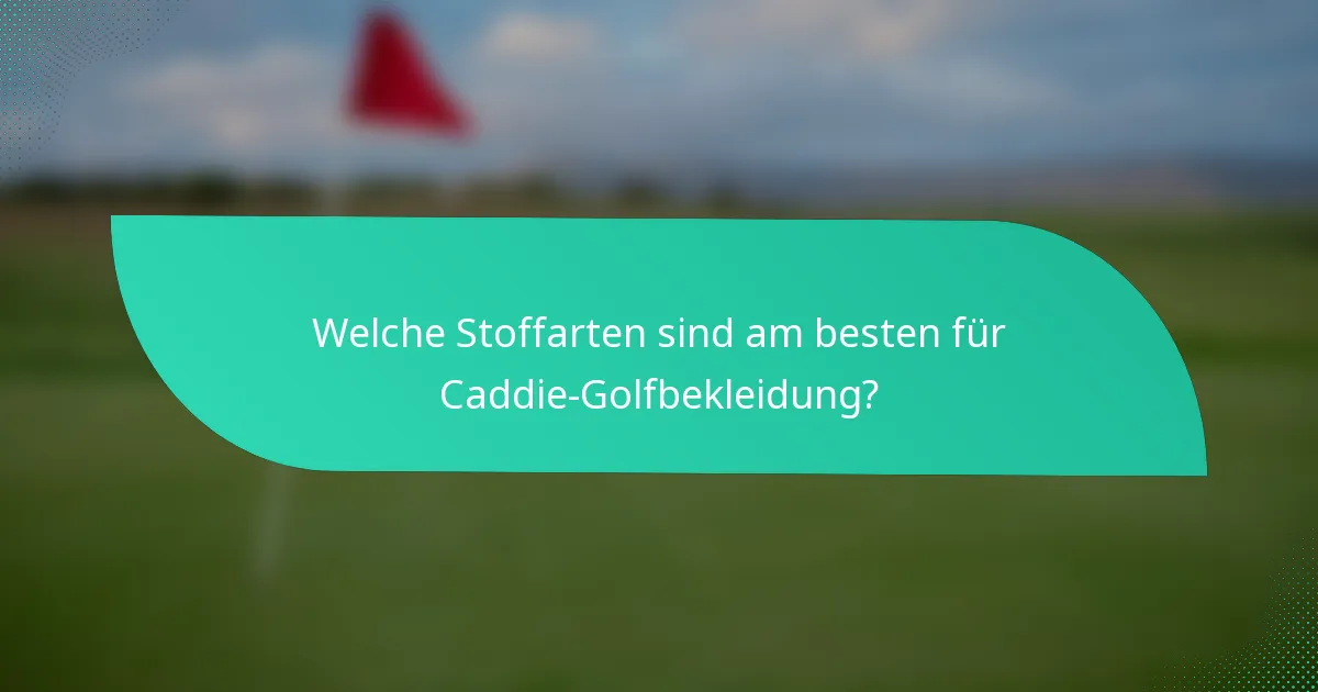 Welche Stoffarten sind am besten für Caddie-Golfbekleidung?