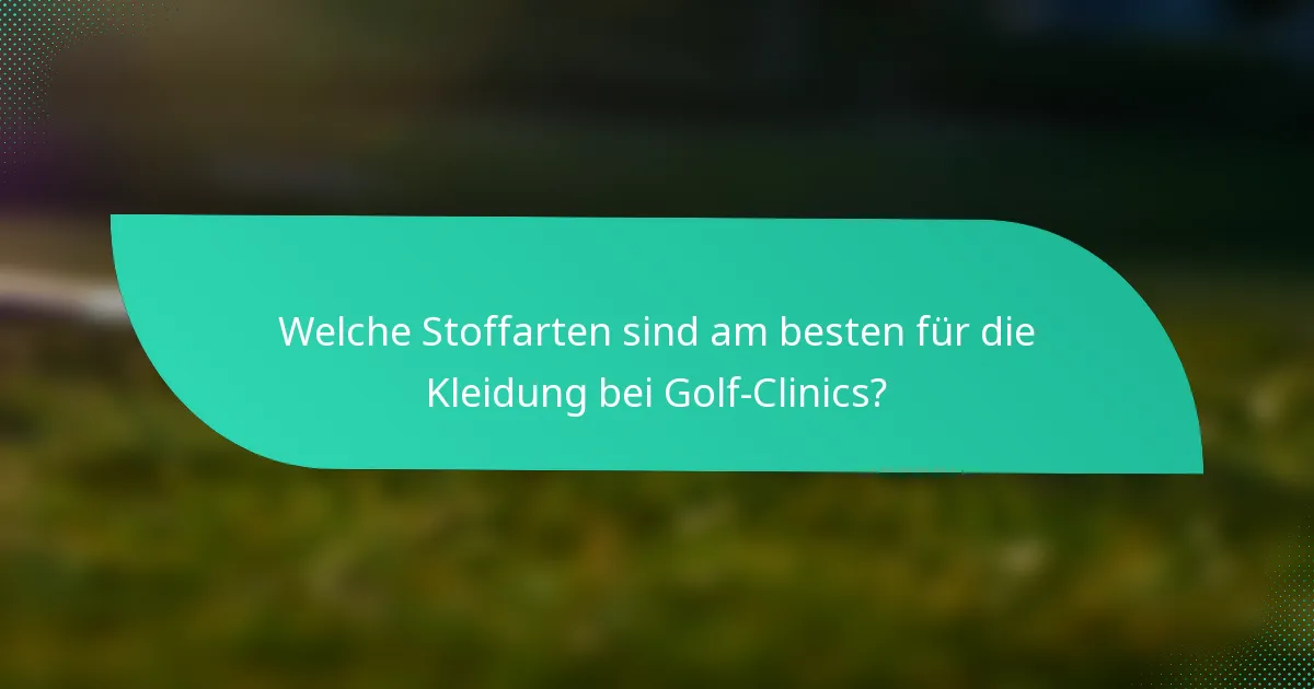 Welche Stoffarten sind am besten für die Kleidung bei Golf-Clinics?