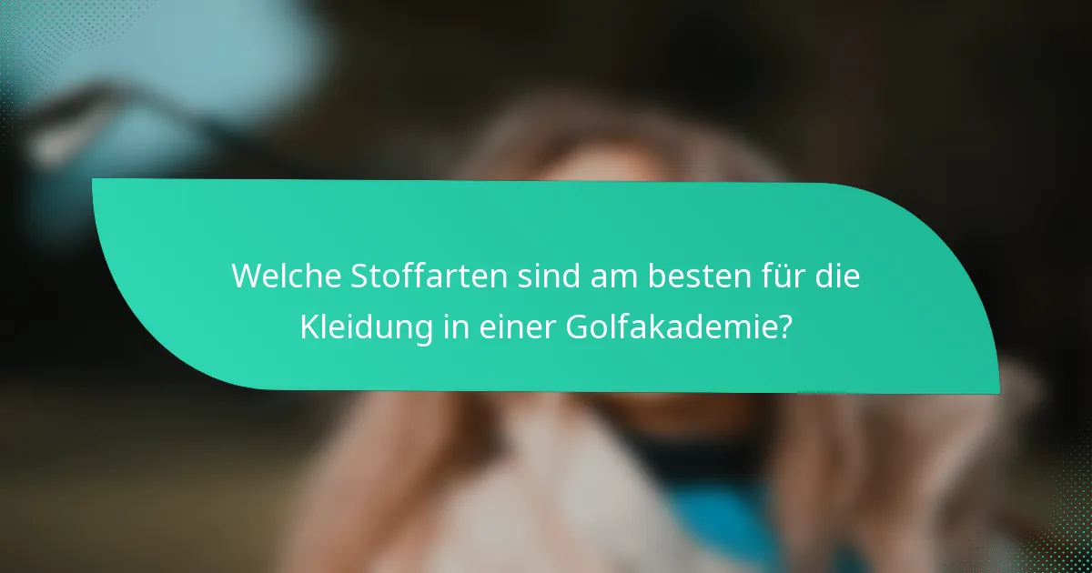 Welche Stoffarten sind am besten für die Kleidung in einer Golfakademie?