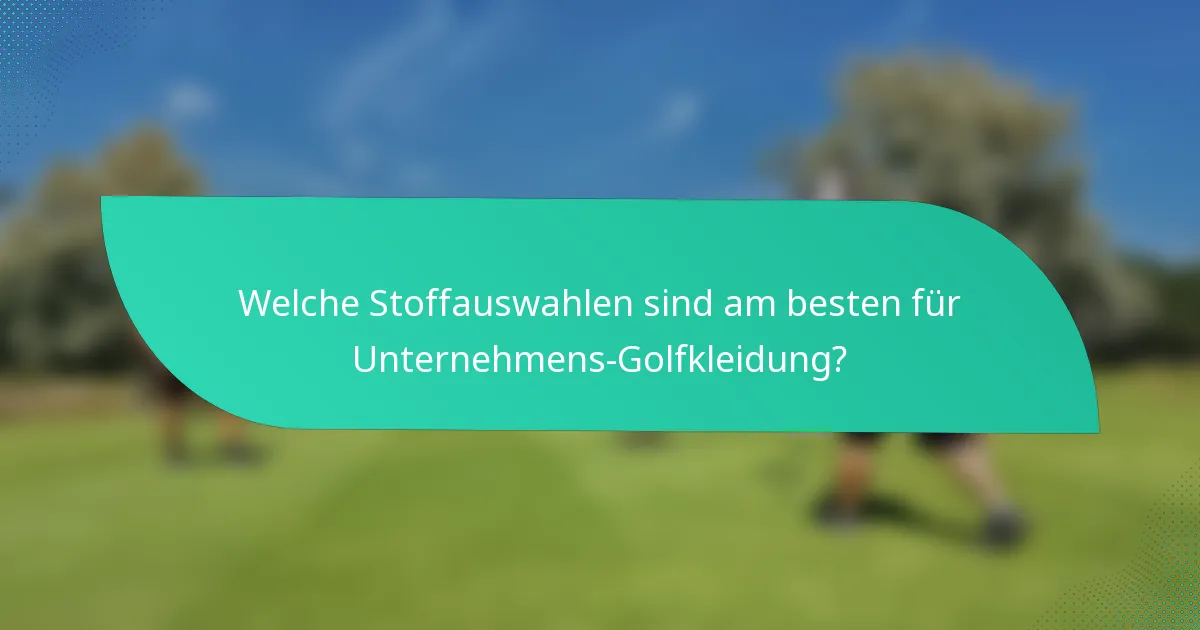 Welche Stoffauswahlen sind am besten für Unternehmens-Golfkleidung?