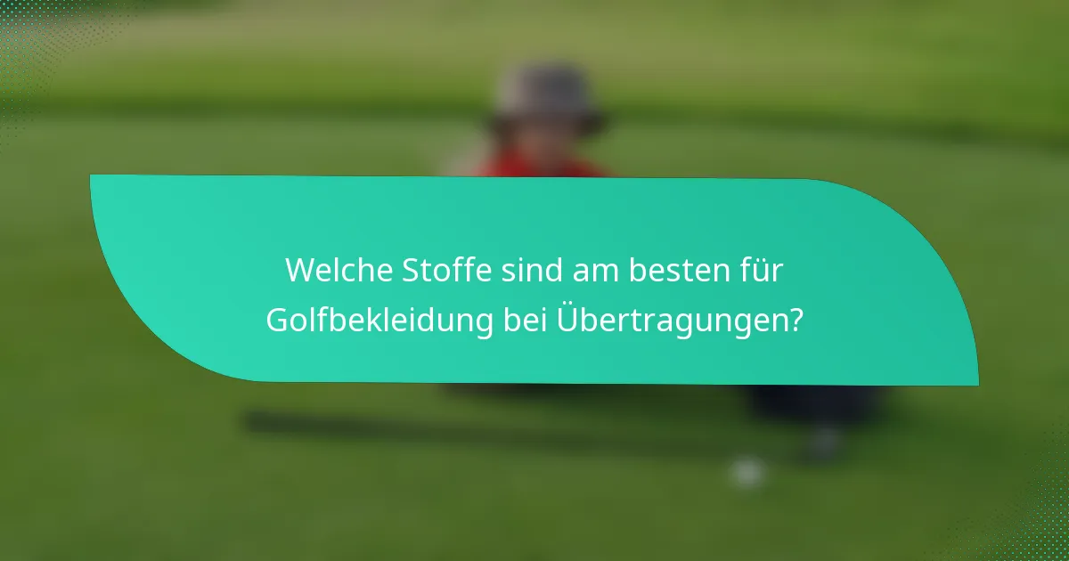 Welche Stoffe sind am besten für Golfbekleidung bei Übertragungen?