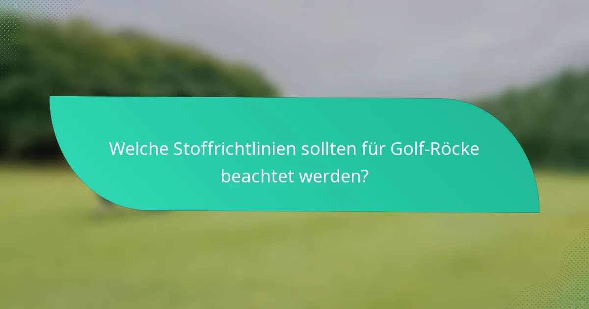 Welche Stoffrichtlinien sollten für Golf-Röcke beachtet werden?