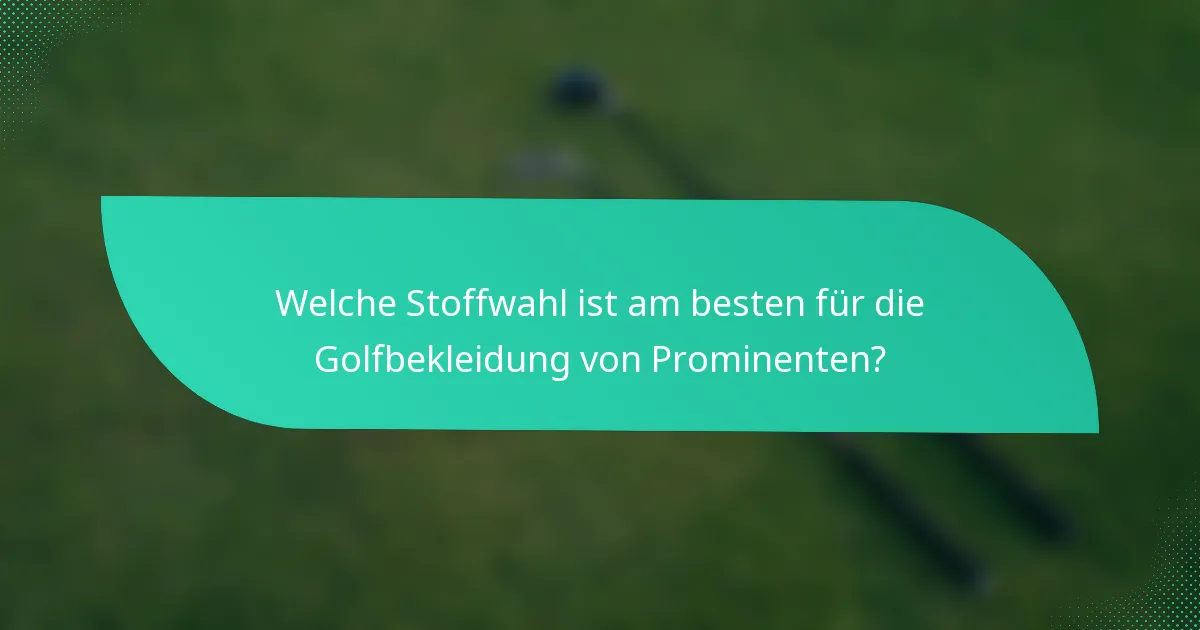 Welche Stoffwahl ist am besten für die Golfbekleidung von Prominenten?