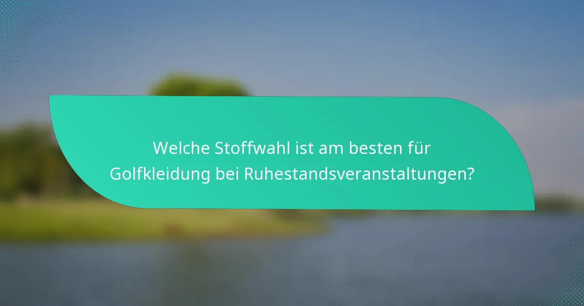 Welche Stoffwahl ist am besten für Golfkleidung bei Ruhestandsveranstaltungen?