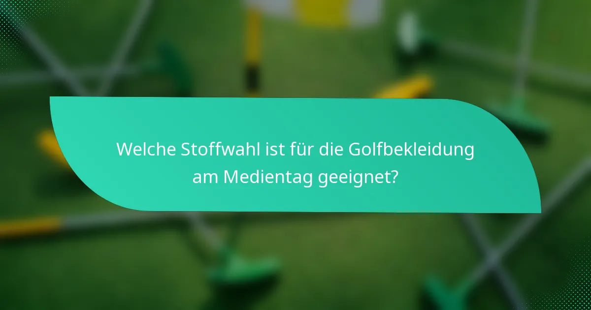 Welche Stoffwahl ist für die Golfbekleidung am Medientag geeignet?