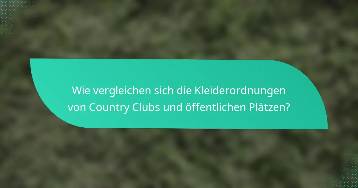 Wie vergleichen sich die Kleiderordnungen von Country Clubs und öffentlichen Plätzen?