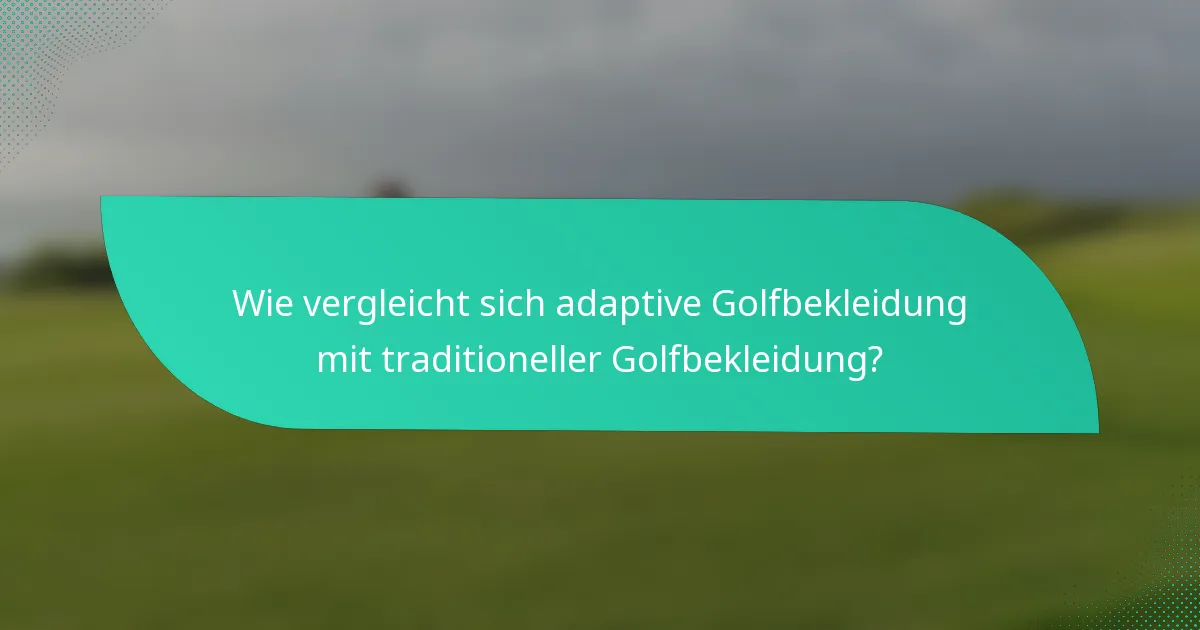 Wie vergleicht sich adaptive Golfbekleidung mit traditioneller Golfbekleidung?