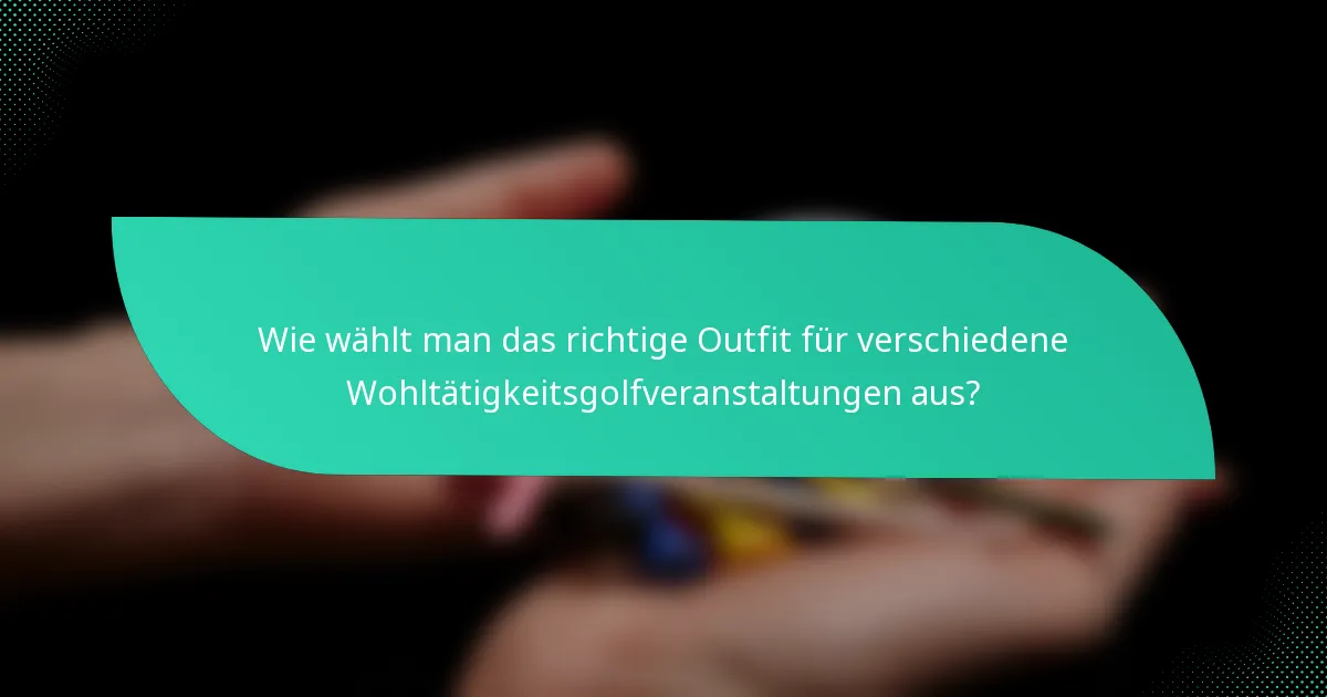 Wie wählt man das richtige Outfit für verschiedene Wohltätigkeitsgolfveranstaltungen aus?