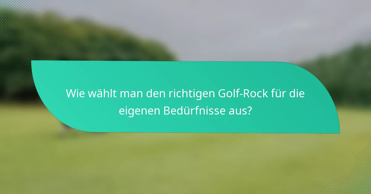 Wie wählt man den richtigen Golf-Rock für die eigenen Bedürfnisse aus?