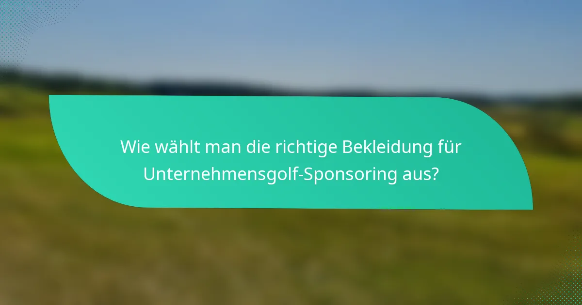 Wie wählt man die richtige Bekleidung für Unternehmensgolf-Sponsoring aus?