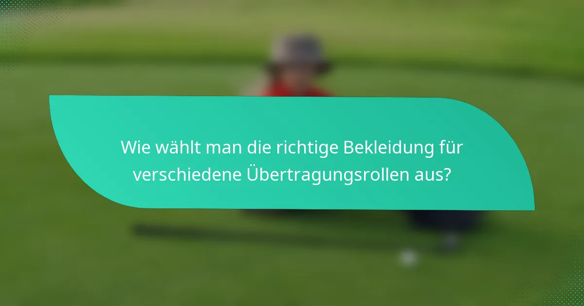 Wie wählt man die richtige Bekleidung für verschiedene Übertragungsrollen aus?