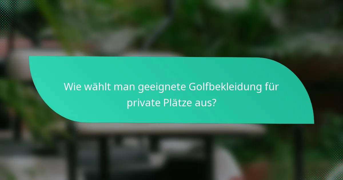 Wie wählt man geeignete Golfbekleidung für private Plätze aus?
