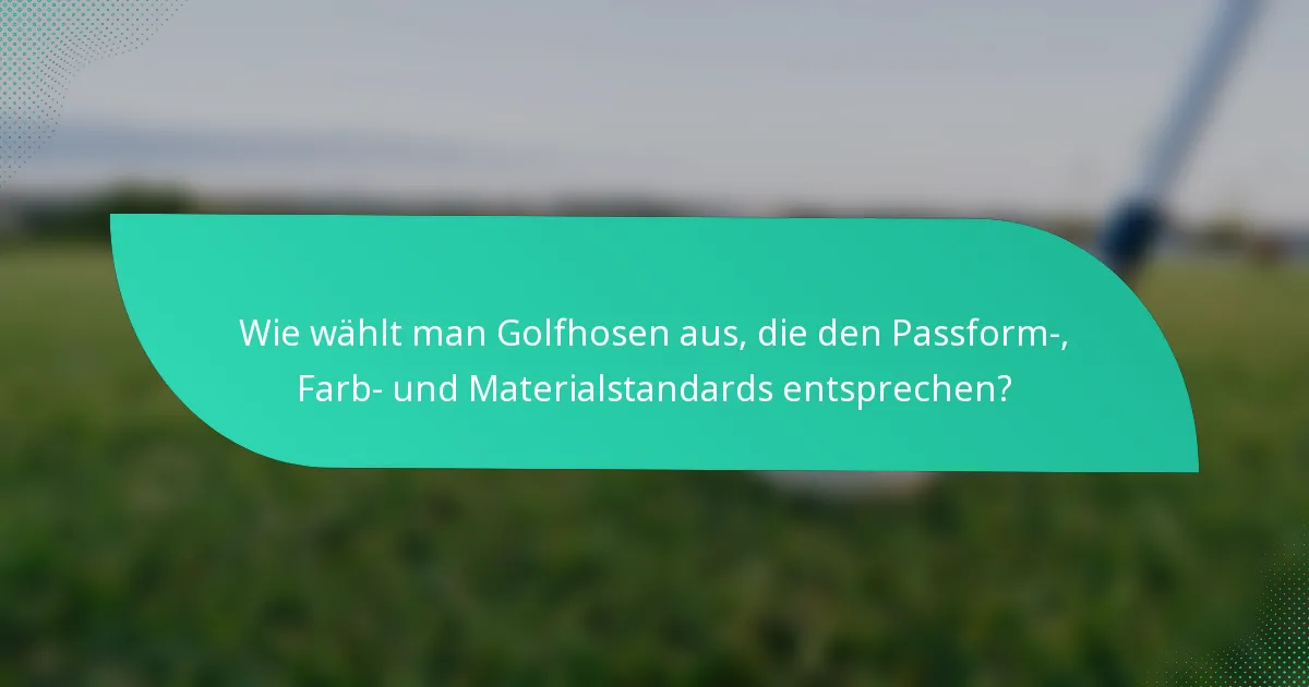 Wie wählt man Golfhosen aus, die den Passform-, Farb- und Materialstandards entsprechen?