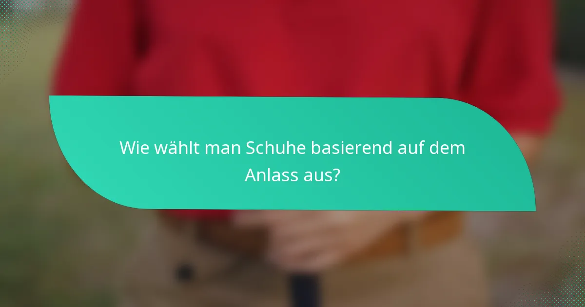 Wie wählt man Schuhe basierend auf dem Anlass aus?