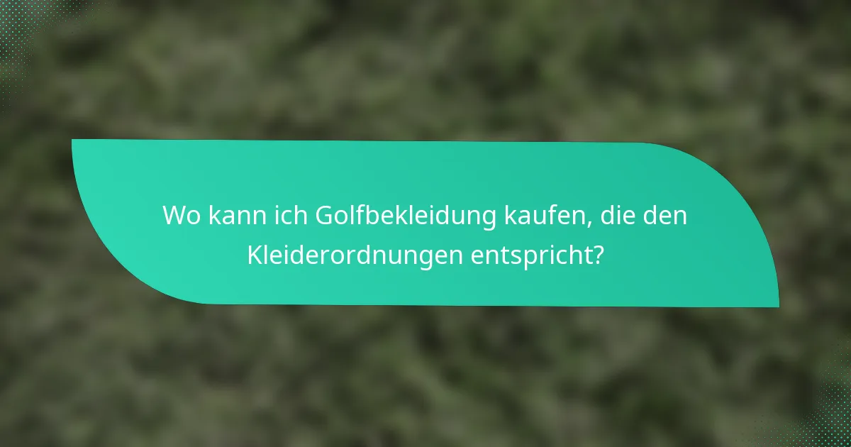 Wo kann ich Golfbekleidung kaufen, die den Kleiderordnungen entspricht?